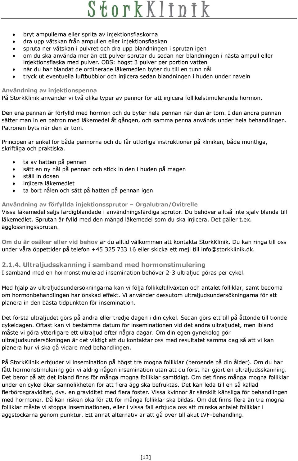 OBS: högst 3 pulver per portion vatten när du har blandat de ordinerade läkemedlen byter du till en tunn nål tryck ut eventuella luftbubblor och injicera sedan blandningen i huden under naveln