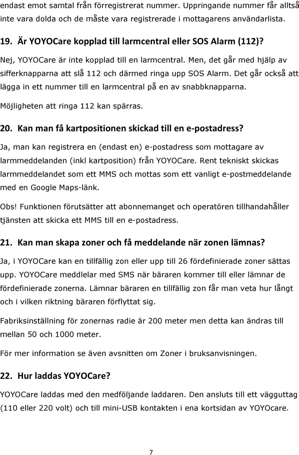 Det går också att lägga in ett nummer till en larmcentral på en av snabbknapparna. Möjligheten att ringa 112 kan spärras. 20. Kan man få kartpositionen skickad till en e- postadress?