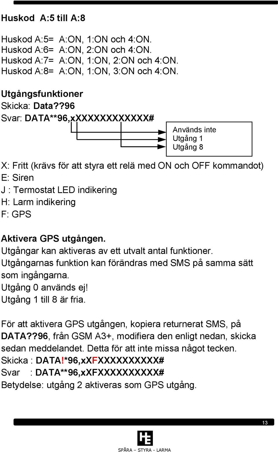 Aktivera GPS utgången. Utgångar kan aktiveras av ett utvalt antal funktioner. Utgångarnas funktion kan förändras med SMS på samma sätt som ingångarna. Utgång 0 används ej! Utgång 1 till 8 är fria.