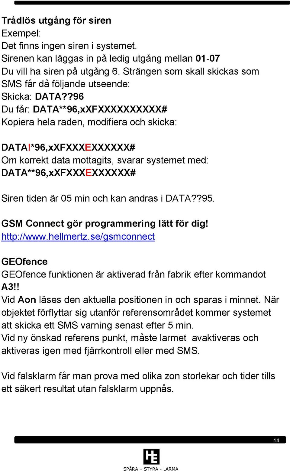 *96,xXFXXXEXXXXXX# Om korrekt data mottagits, svarar systemet med: DATA**96,xXFXXXEXXXXXX# Siren tiden är 05 min och kan andras i DATA??95. GSM Connect gör programmering lätt för dig! http://www.