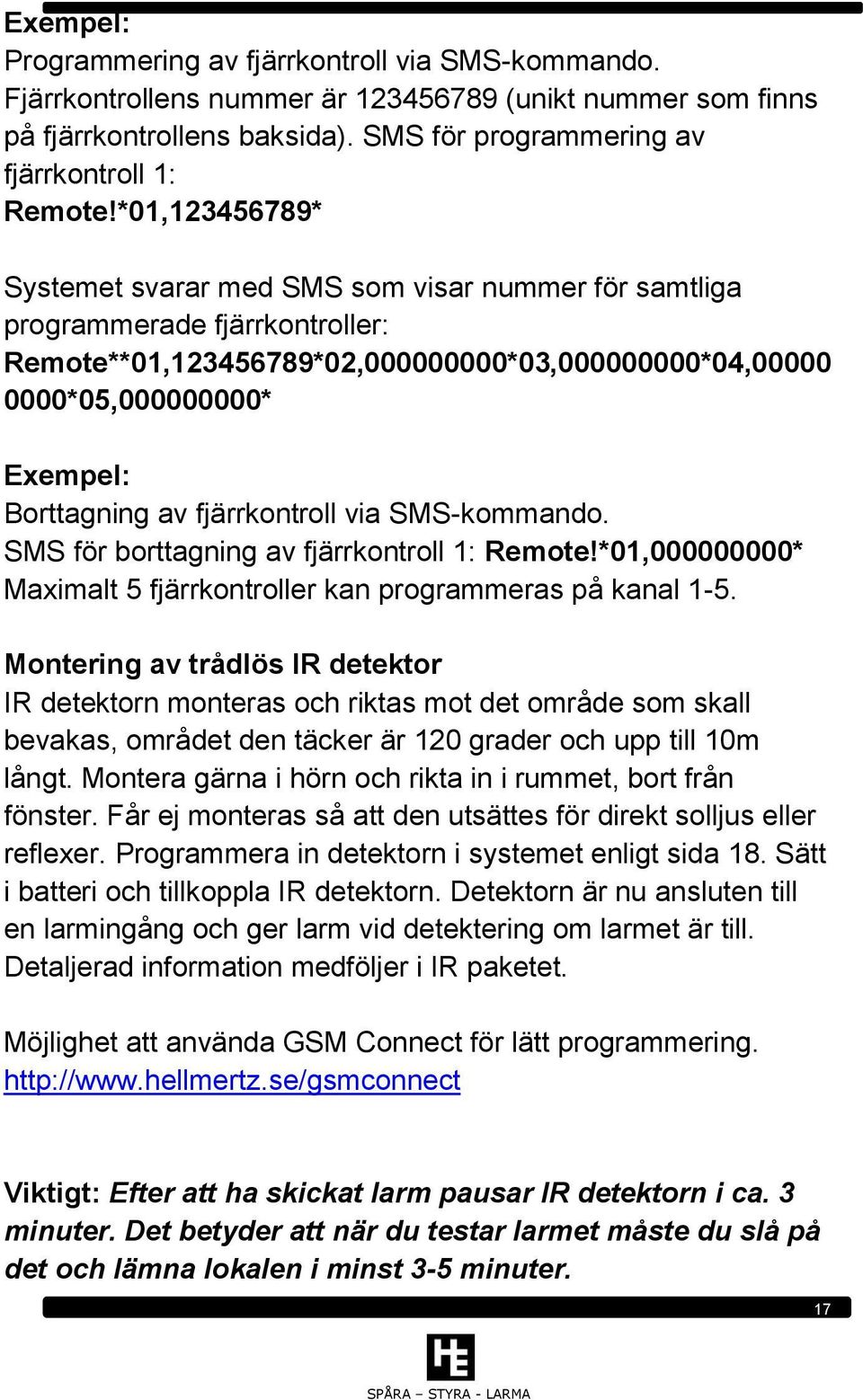 fjärrkontroll via SMS-kommando. SMS för borttagning av fjärrkontroll 1: Remote!*01,000000000* Maximalt 5 fjärrkontroller kan programmeras på kanal 1-5.