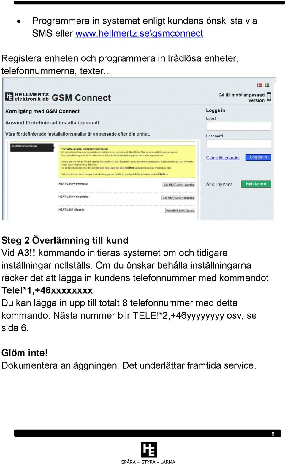 ! kommando initieras systemet om och tidigare inställningar nollställs.