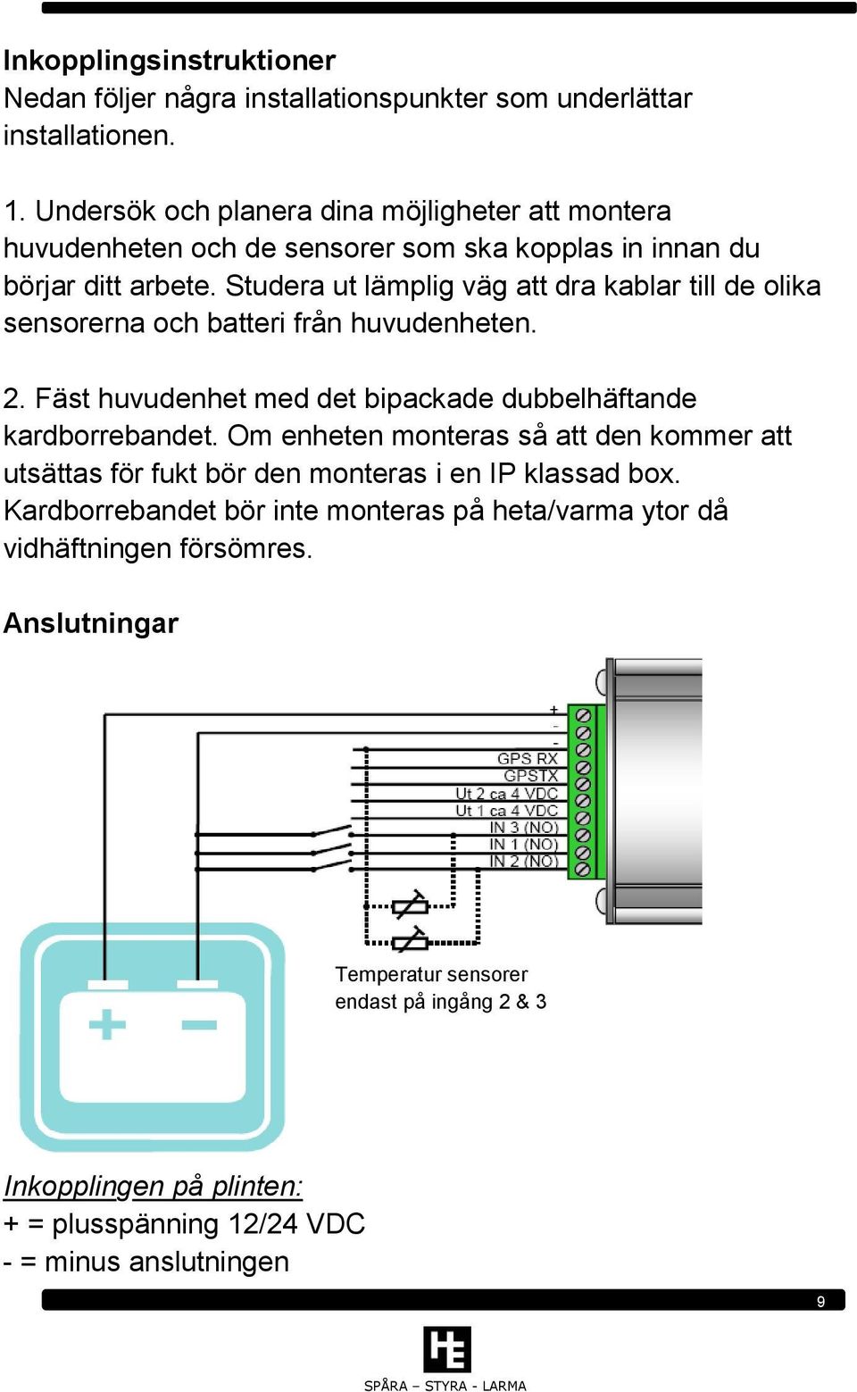 Studera ut lämplig väg att dra kablar till de olika sensorerna och batteri från huvudenheten. 2. Fäst huvudenhet med det bipackade dubbelhäftande kardborrebandet.