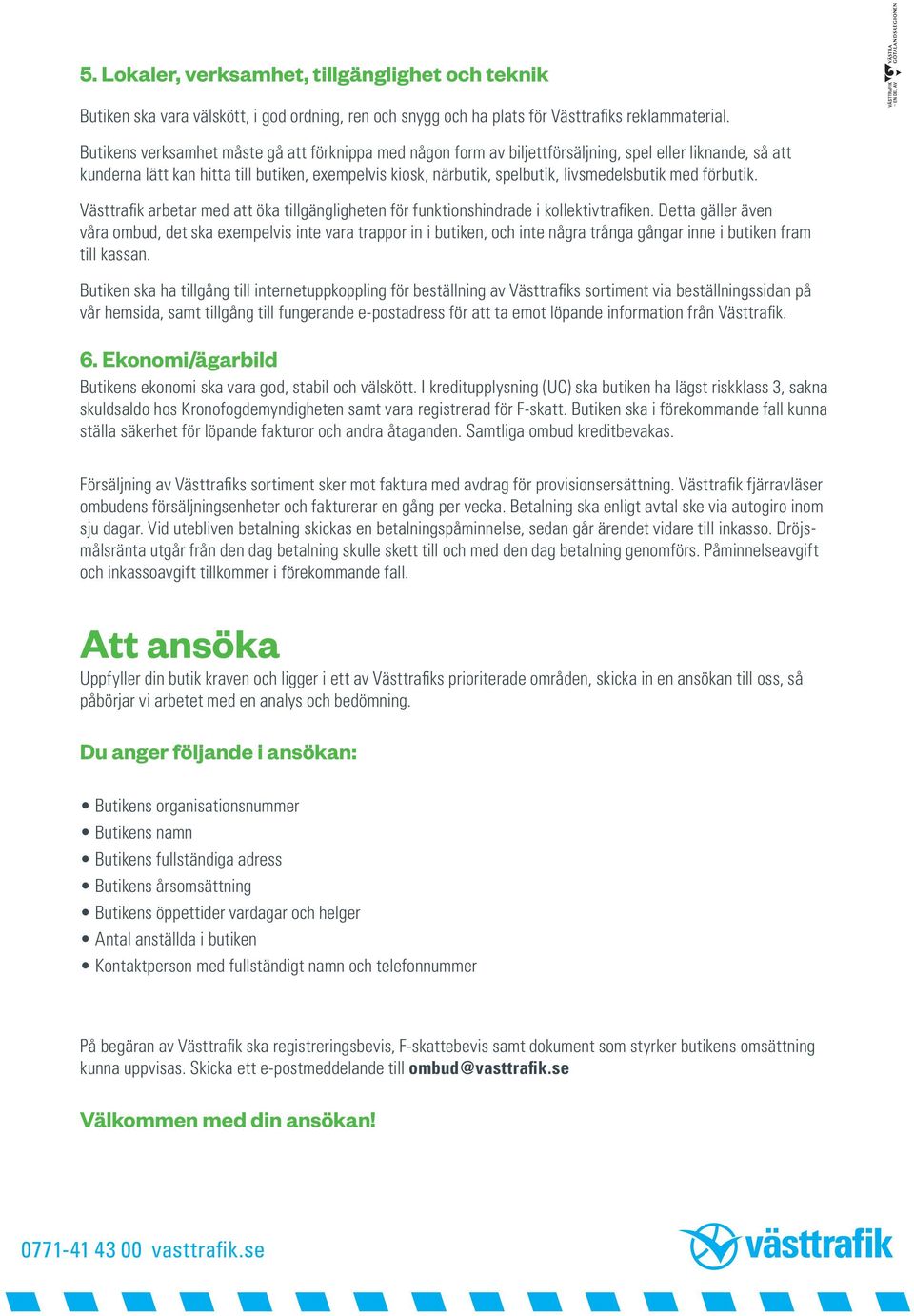 livsmedelsbutik med förbutik. Västtrafik arbetar med att öka tillgängligheten för funktionshindrade i kollektivtrafiken.
