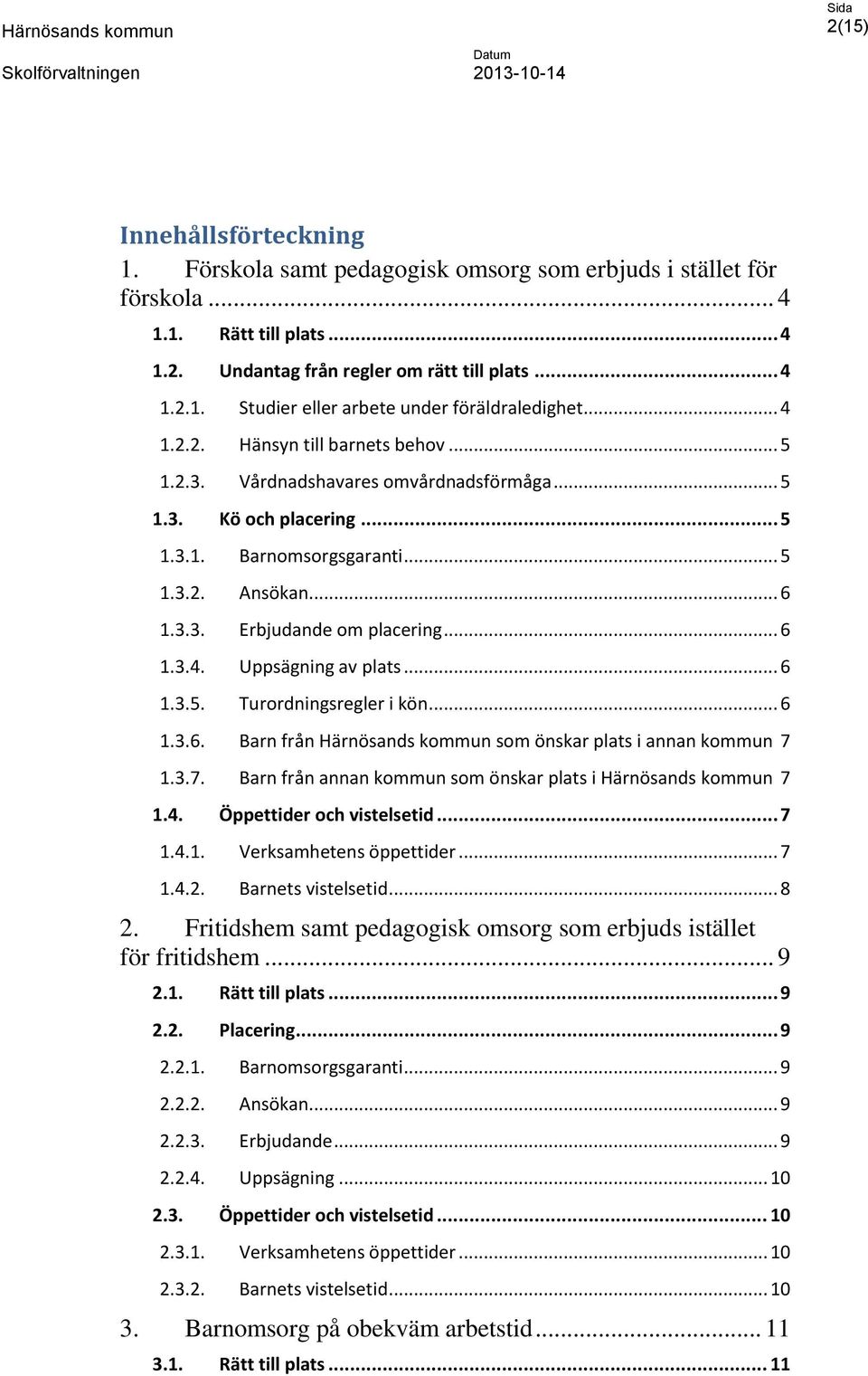 .. 6 1.3.4. Uppsägning av plats... 6 1.3.5. Turordningsregler i kön... 6 1.3.6. Barn från Härnösands kommun som önskar plats i annan kommun 7 