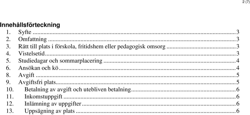 Studiedagar och sommarplacering...4 6. Ansökan och kö...4 8. Avgift...5 9. Avgiftsfri plats.