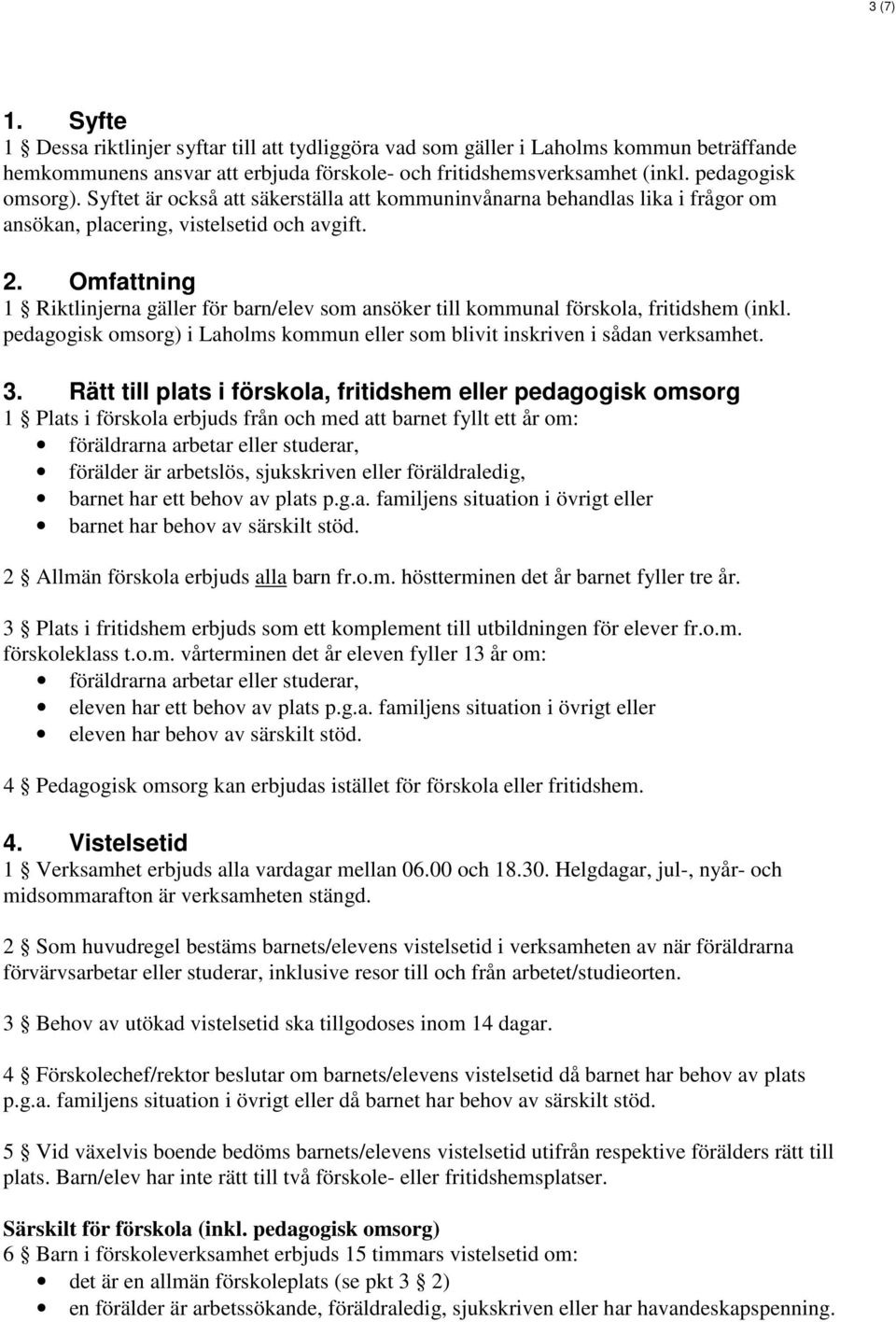 Omfattning 1 Riktlinjerna gäller för barn/elev som ansöker till kommunal förskola, fritidshem (inkl. pedagogisk omsorg) i Laholms kommun eller som blivit inskriven i sådan verksamhet. 3.