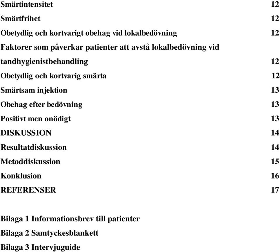 injektion 13 Obehag efter bedövning 13 Positivt men onödigt 13 DISKUSSION 14 Resultatdiskussion 14