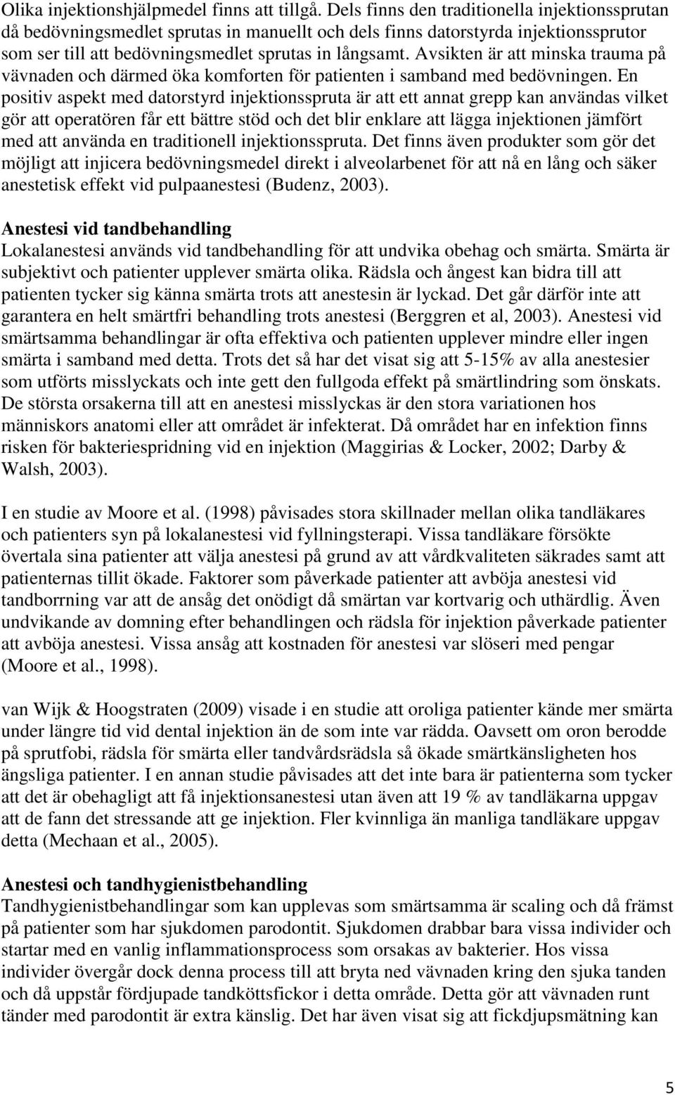 Avsikten är att minska trauma på vävnaden och därmed öka komforten för patienten i samband med bedövningen.
