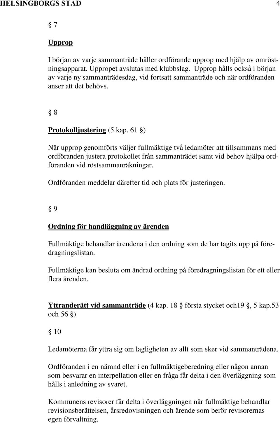 61 ) När upprop genomförts väljer fullmäktige två ledamöter att tillsammans med ordföranden justera protokollet från sammanträdet samt vid behov hjälpa ordföranden vid röstsammanräkningar.