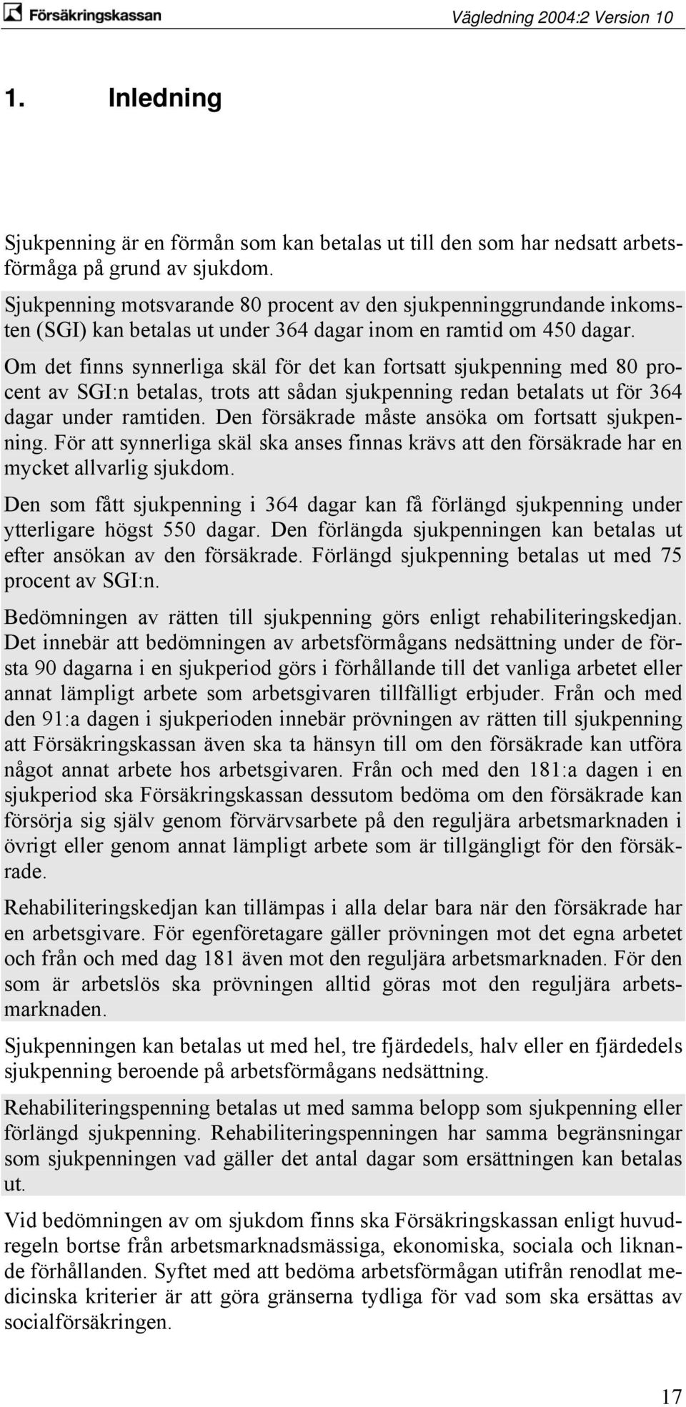 Om det finns synnerliga skäl för det kan fortsatt sjukpenning med 80 procent av SGI:n betalas, trots att sådan sjukpenning redan betalats ut för 364 dagar under ramtiden.