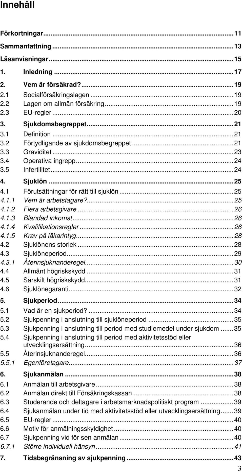 1 Förutsättningar för rätt till sjuklön...25 4.1.1 Vem är arbetstagare?...25 4.1.2 Flera arbetsgivare...26 4.1.3 Blandad inkomst...26 4.1.4 Kvalifikationsregler...26 4.1.5 Krav på läkarintyg...28 4.