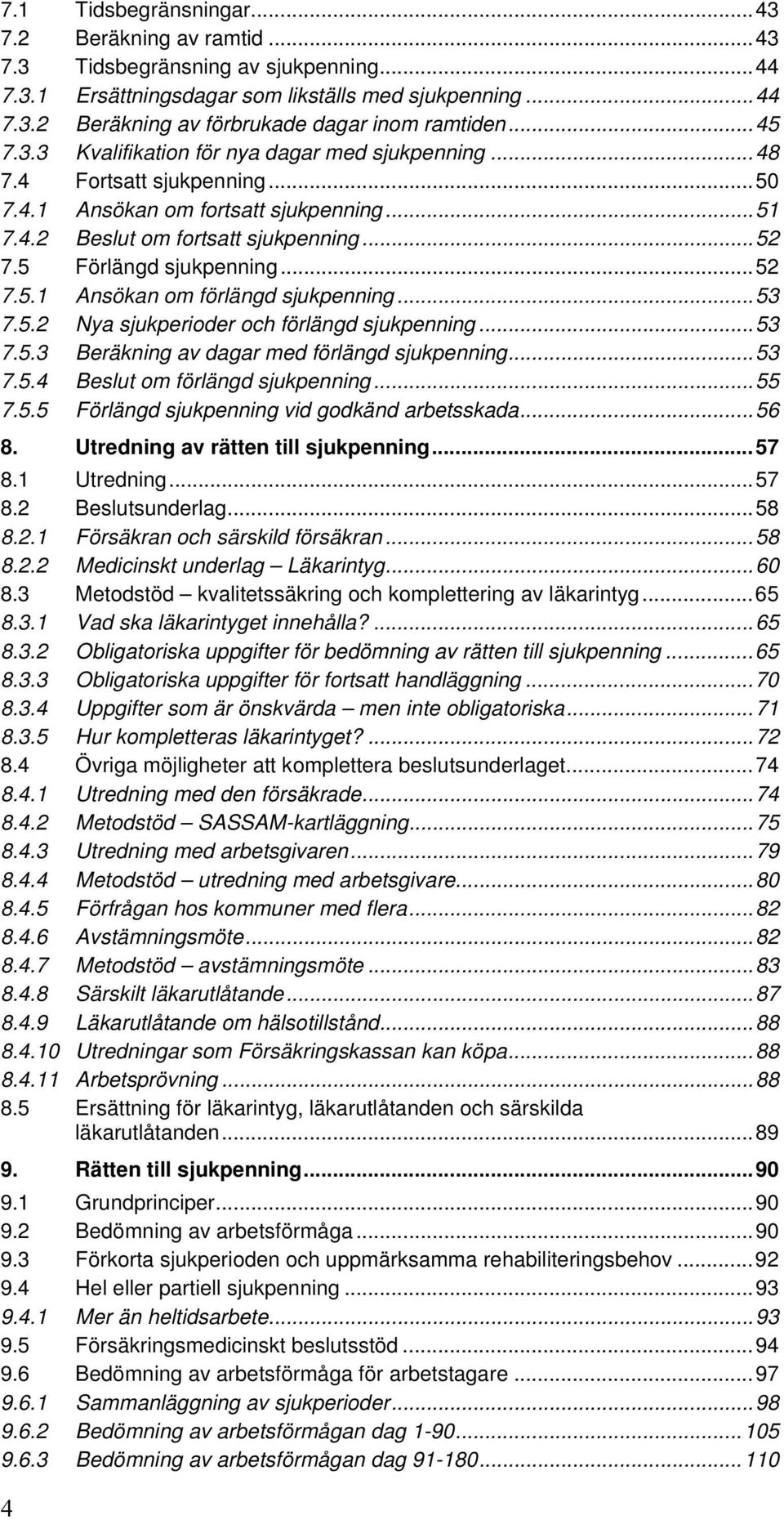 ..52 7.5.1 Ansökan om förlängd sjukpenning...53 7.5.2 Nya sjukperioder och förlängd sjukpenning...53 7.5.3 Beräkning av dagar med förlängd sjukpenning...53 7.5.4 Beslut om förlängd sjukpenning...55 7.