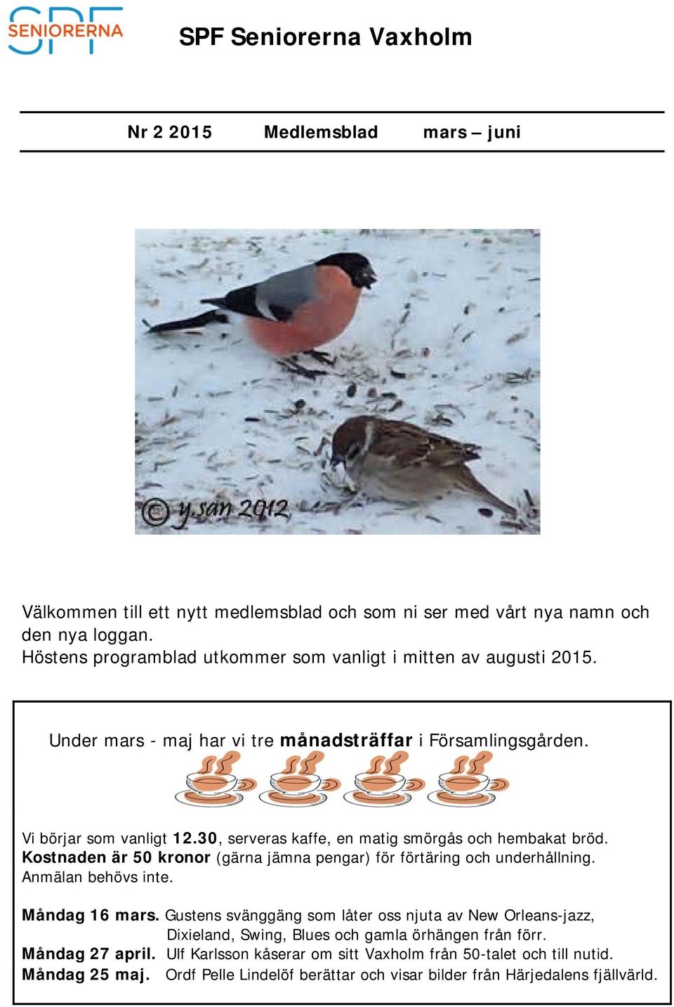 30, serveras kaffe, en matig smörgås och hembakat bröd. Kostnaden är 50 kronor (gärna jämna pengar) för förtäring och underhållning. Anmälan behövs inte. Måndag 16 mars.