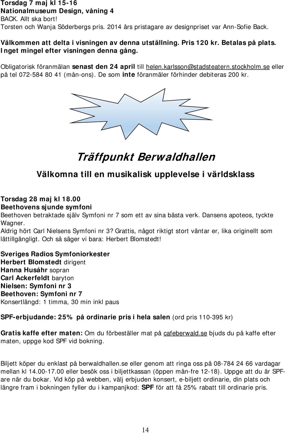 karlsson@stadsteatern.stockholm.se eller på tel 072-584 80 41 (mån-ons). De som inte föranmäler förhinder debiteras 200 kr.
