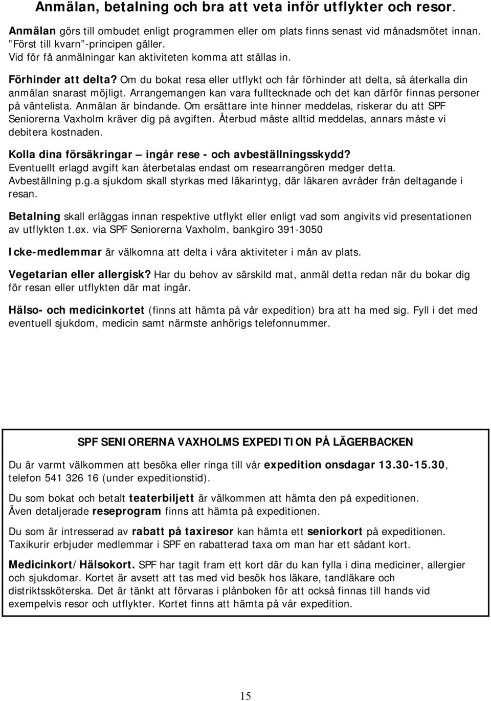 Arrangemangen kan vara fulltecknade och det kan därför finnas personer på väntelista. Anmälan är bindande.