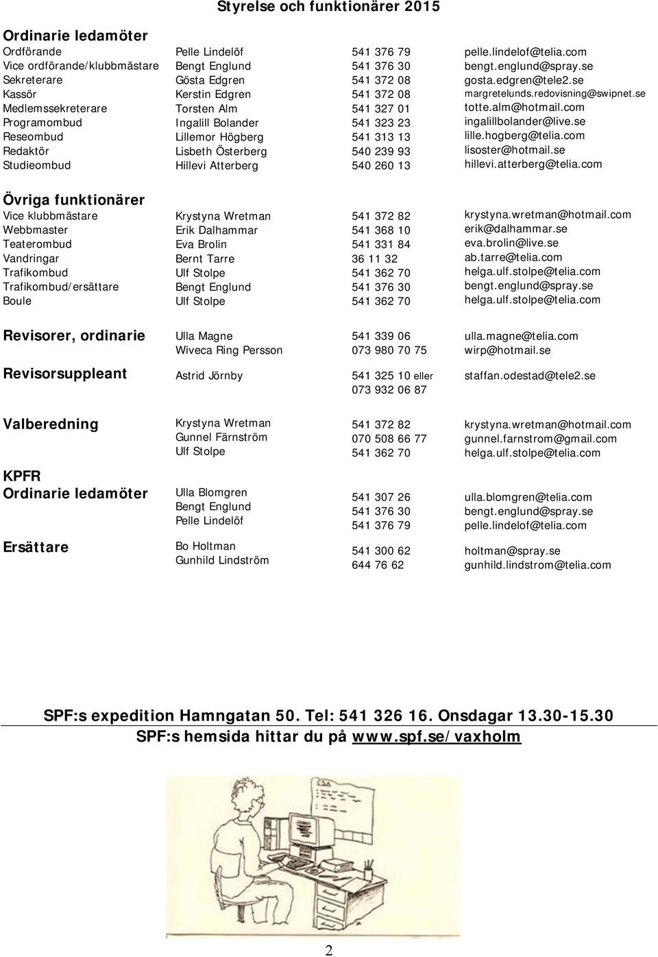 239 93 540 260 13 pelle.lindelof@telia.com bengt.englund@spray.se gosta.edgren@tele2.se margretelunds.redovisning@swipnet.se totte.alm@hotmail.com ingalillbolander@live.se lille.hogberg@telia.