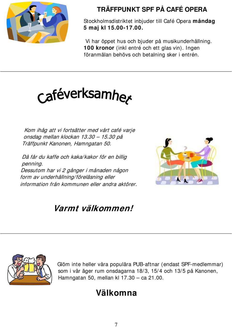 30 på Träffpunkt Kanonen, Hamngatan 50. Då får du kaffe och kaka/kakor för en billig penning.