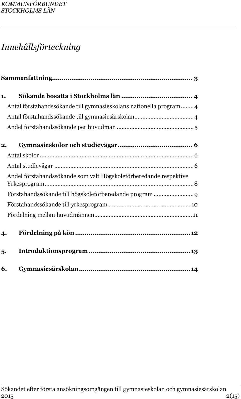 .. 6 Antal studievägar... 6 Andel förstahandssökande som valt Högskoleförberedande respektive Yrkesprogram.