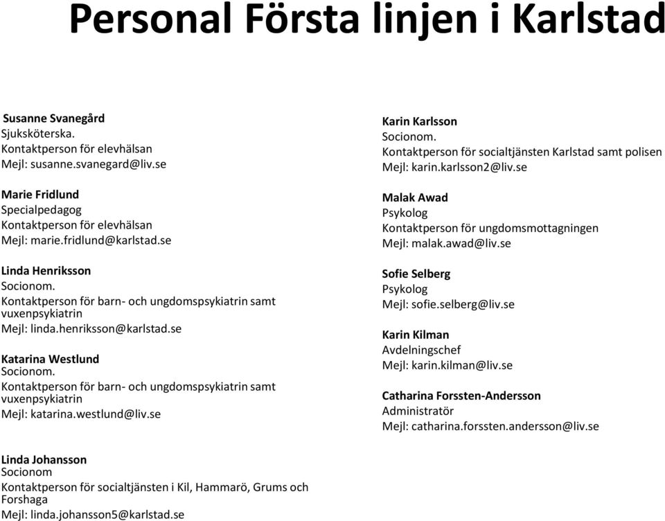 Kontaktperson för barn- och ungdomspsykiatrin samt vuxenpsykiatrin Mejl: katarina.westlund@liv.se Karin Karlsson Socionom. Kontaktperson för socialtjänsten Karlstad samt polisen Mejl: karin.