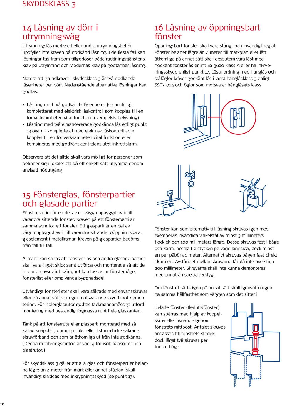 Notera att grundkravet i skyddsklass 3 är två godkända låsenheter per dörr. Nedanstående alternativa lösningar kan godtas.