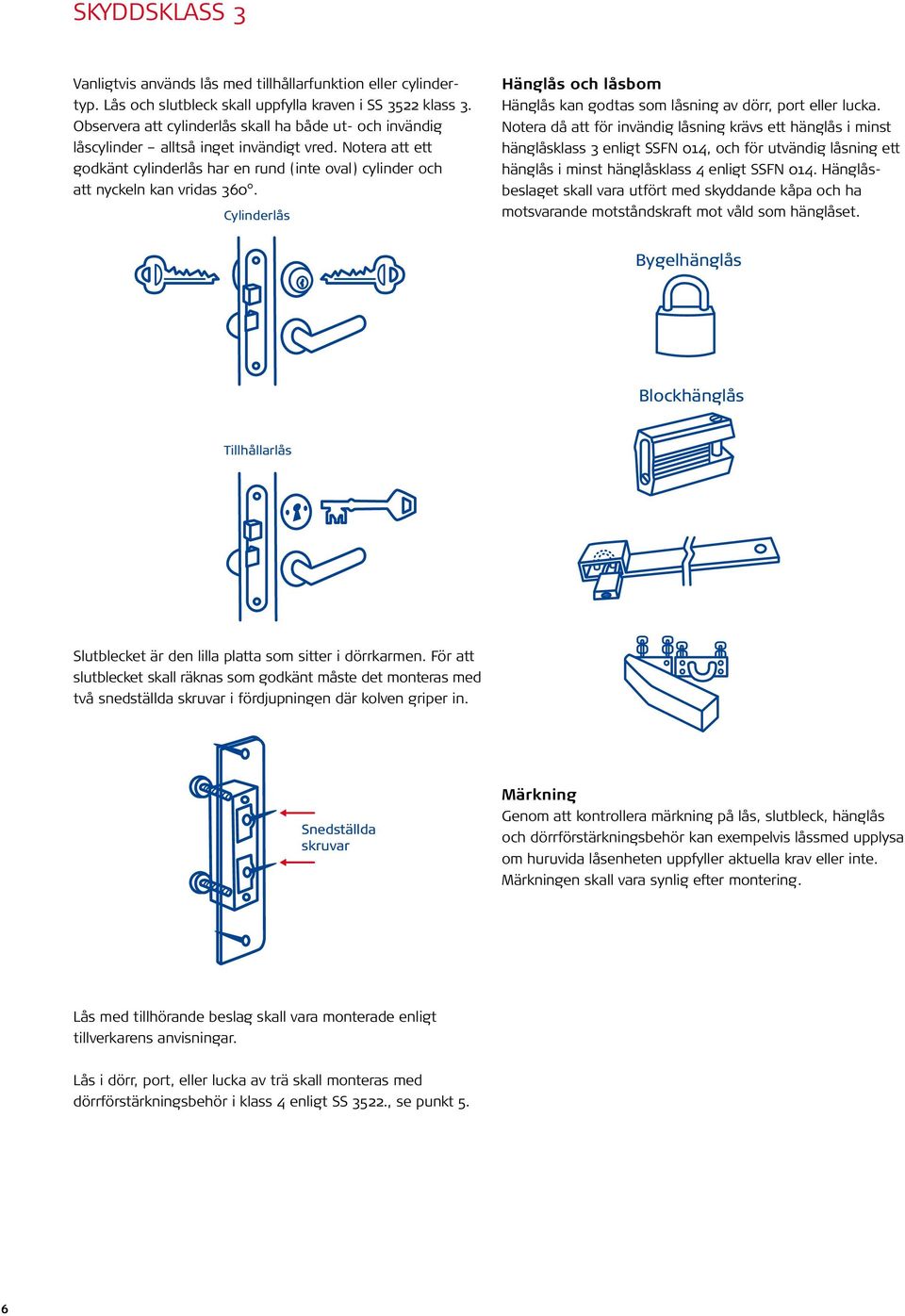 Cylinderlås Hänglås och låsbom Hänglås kan godtas som låsning av dörr, port eller lucka.