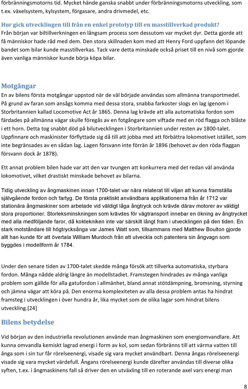 Detta gjorde att få människor hade råd med dem. Den stora skillnaden kom med att Henry Ford uppfann det löpande bandet som bilar kunde masstillverkas.