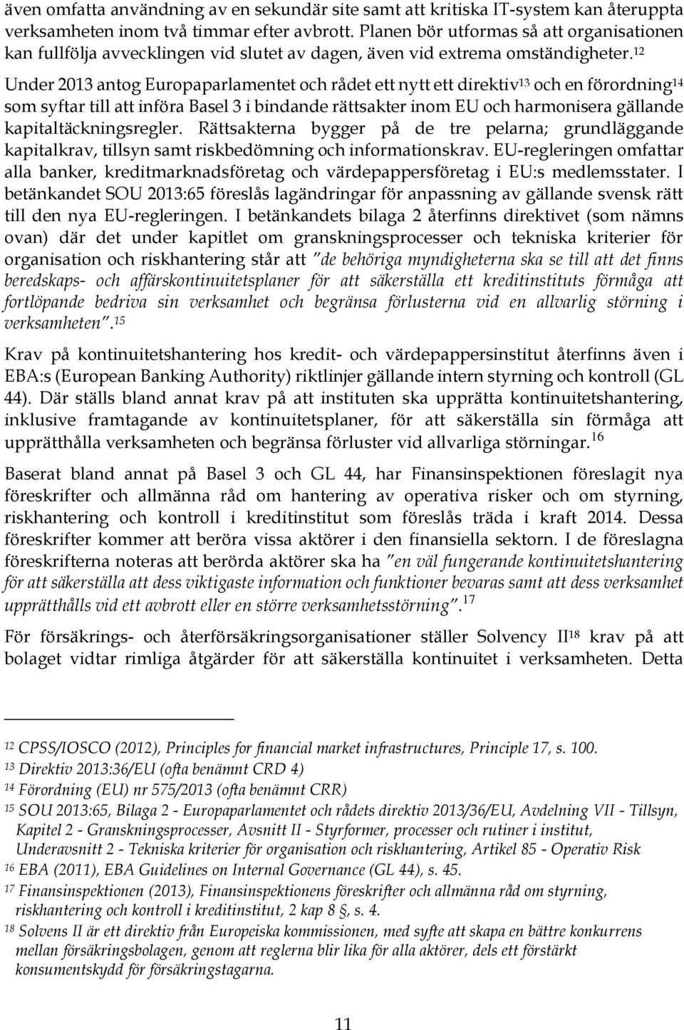 12 Under 2013 antog Europaparlamentet och rådet ett nytt ett direktiv 13 och en förordning 14 som syftar till att införa Basel 3 i bindande rättsakter inom EU och harmonisera gällande