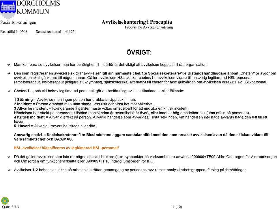 Gäller avvikelsen HSL skickar chefen/1:e avvikelsen vidare till ansvarig legitimerad HSL-personal (arbetsterapeut, fysioterapeut (tidigare sjukgymnast), sjuksköterska) alternativt till chefen för