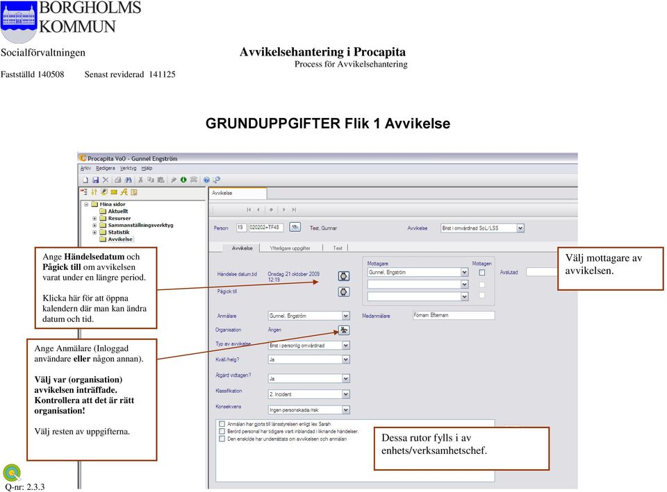 Ange Anmälare (Inloggad användare eller någon annan). Välj var (organisation) avvikelsen inträffade.