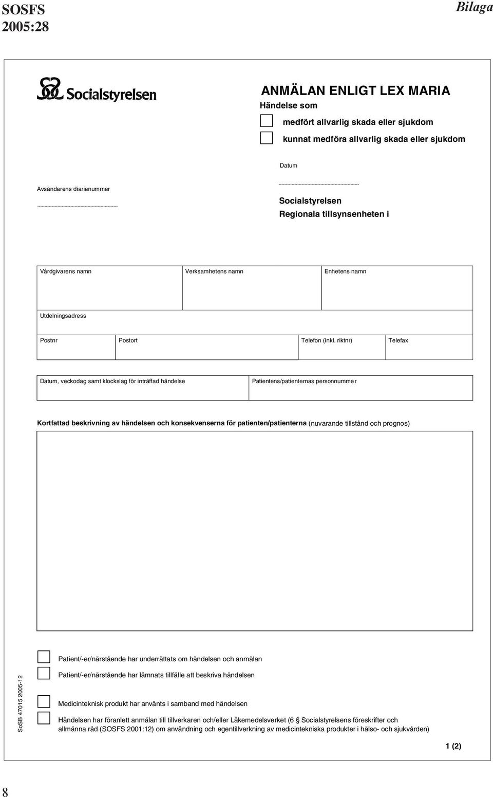 riktnr) Telefax Datum, veckodag samt klockslag för inträffad händelse Patientens/patienternas personnumme r Kortfattad beskrivning av händelsen och konsekvenserna för patienten/patienterna (nuvarande