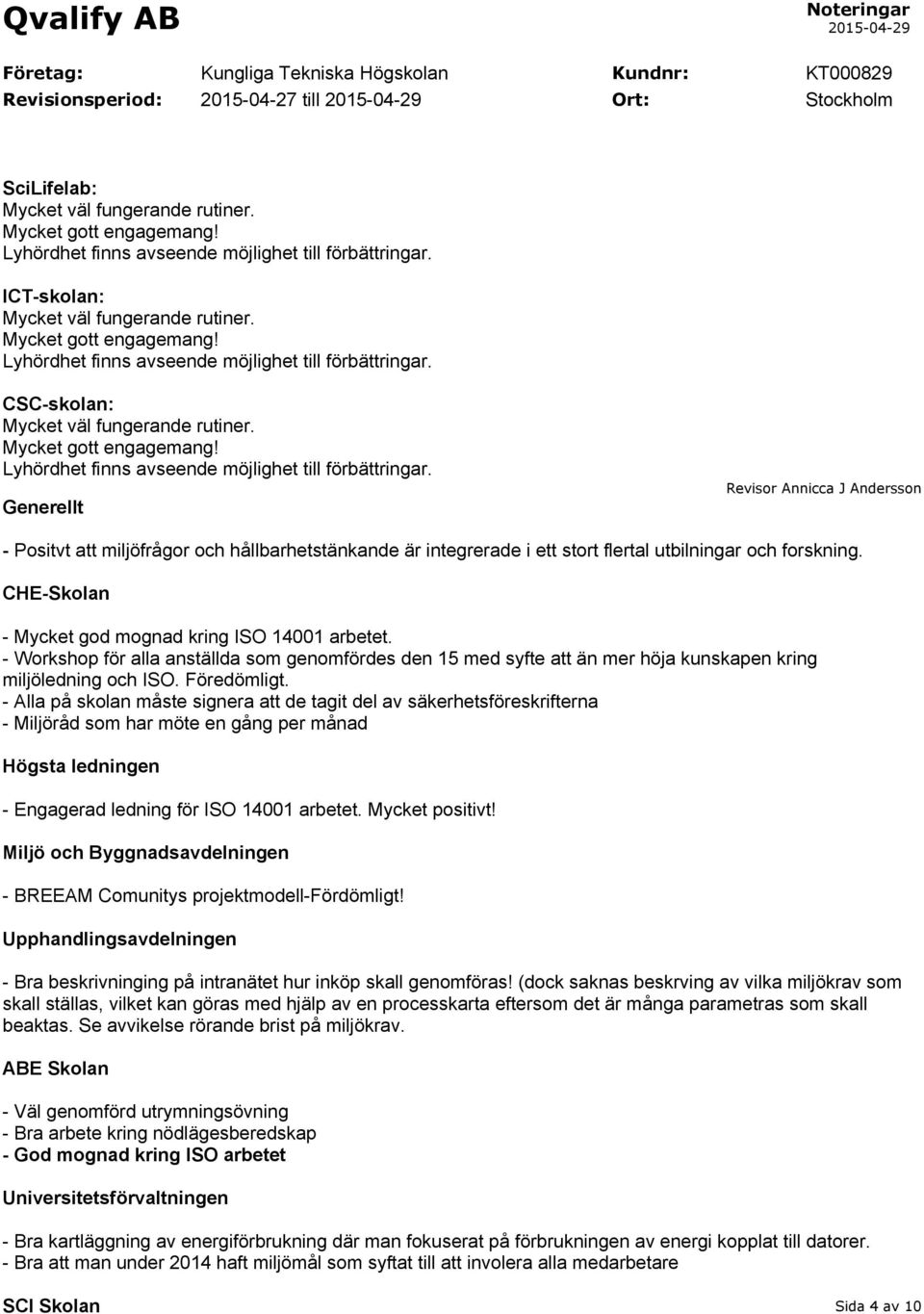 - Alla på skolan måste signera att de tagit del av säkerhetsföreskrifterna - Miljöråd som har möte en gång per månad Högsta ledningen - Engagerad ledning för ISO 14001 arbetet. Mycket positivt!