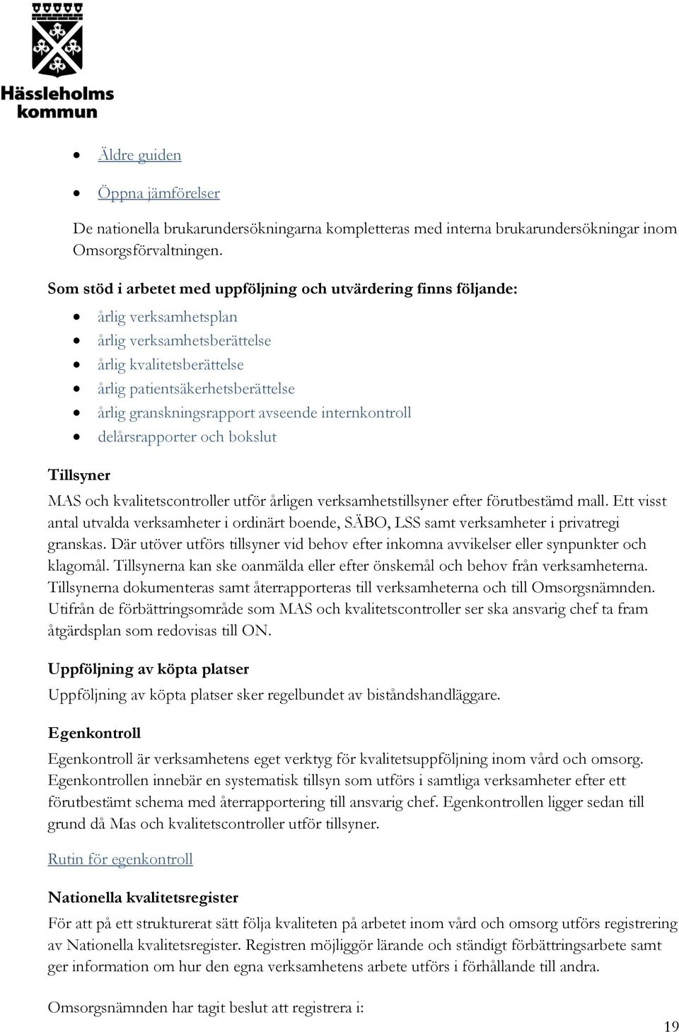 granskningsrapport avseende internkontroll delårsrapporter och bokslut Tillsyner MAS och kvalitetscontroller utför årligen verksamhetstillsyner efter förutbestämd mall.