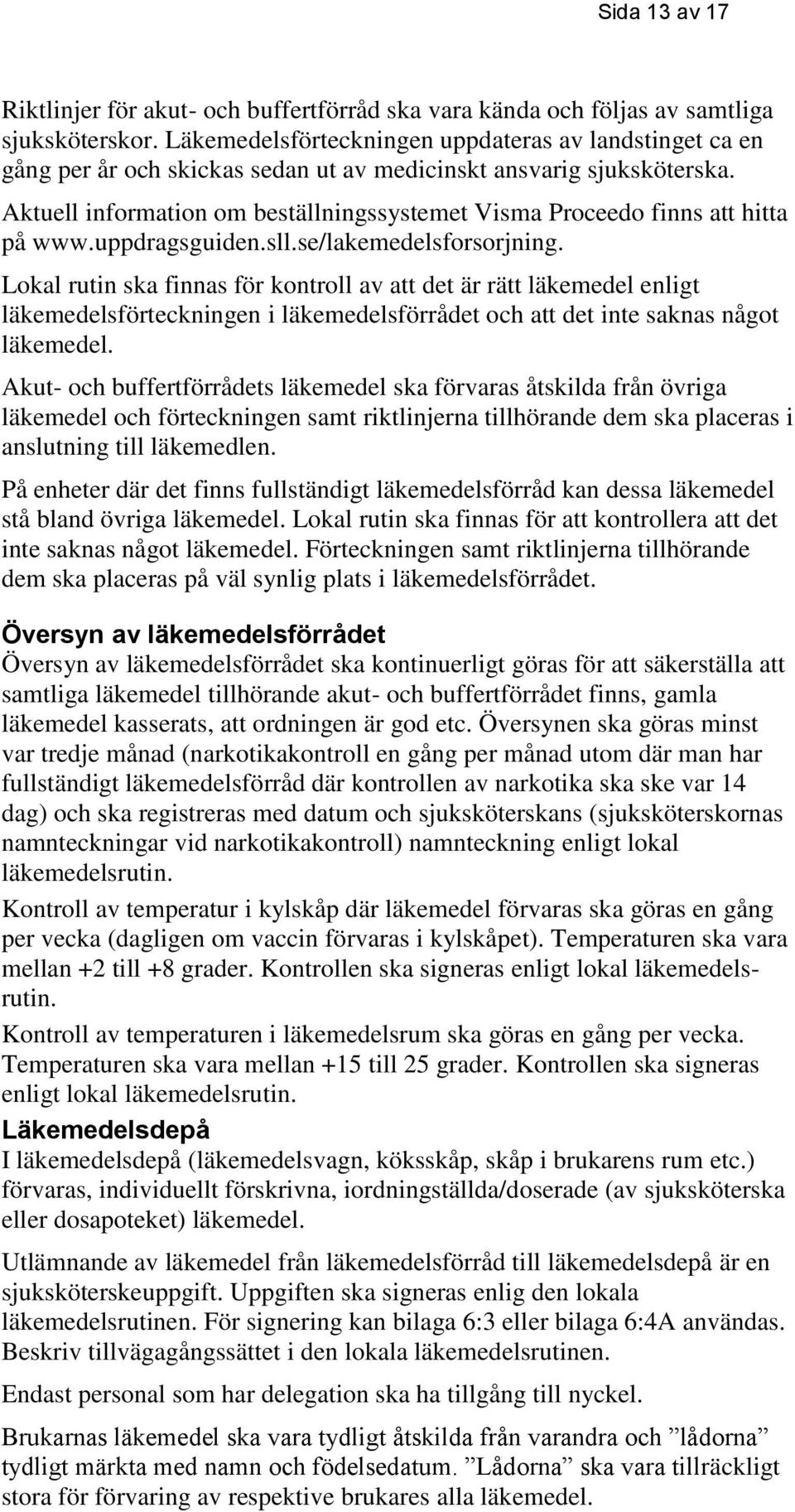 Aktuell information om beställningssystemet Visma Proceedo finns att hitta på www.uppdragsguiden.sll.se/lakemedelsforsorjning.