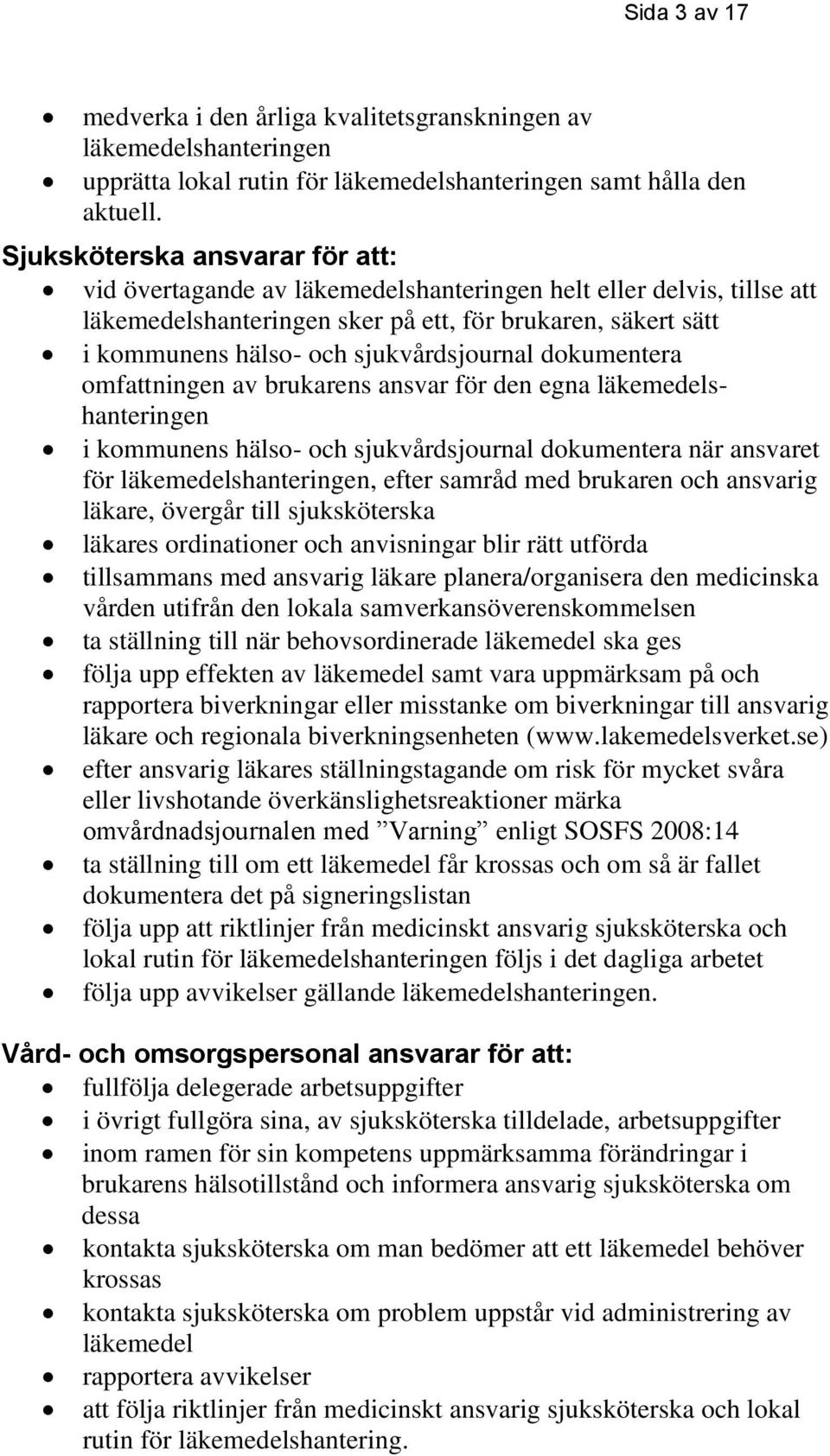 sjukvårdsjournal dokumentera omfattningen av brukarens ansvar för den egna läkemedelshanteringen i kommunens hälso- och sjukvårdsjournal dokumentera när ansvaret för läkemedelshanteringen, efter