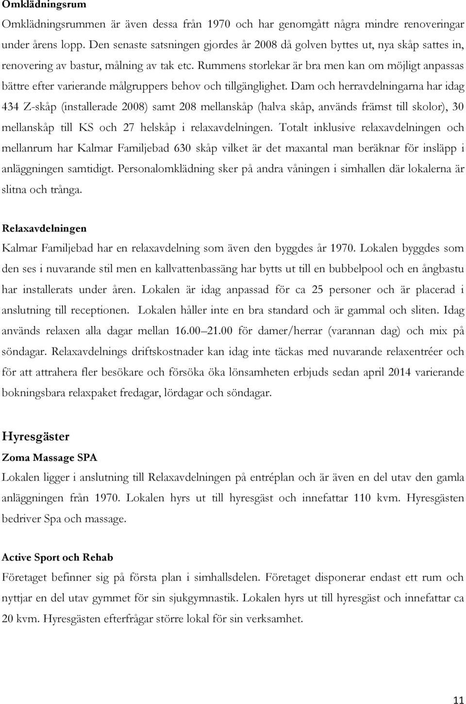 Rummens storlekar är bra men kan om möjligt anpassas bättre efter varierande målgruppers behov och tillgänglighet.
