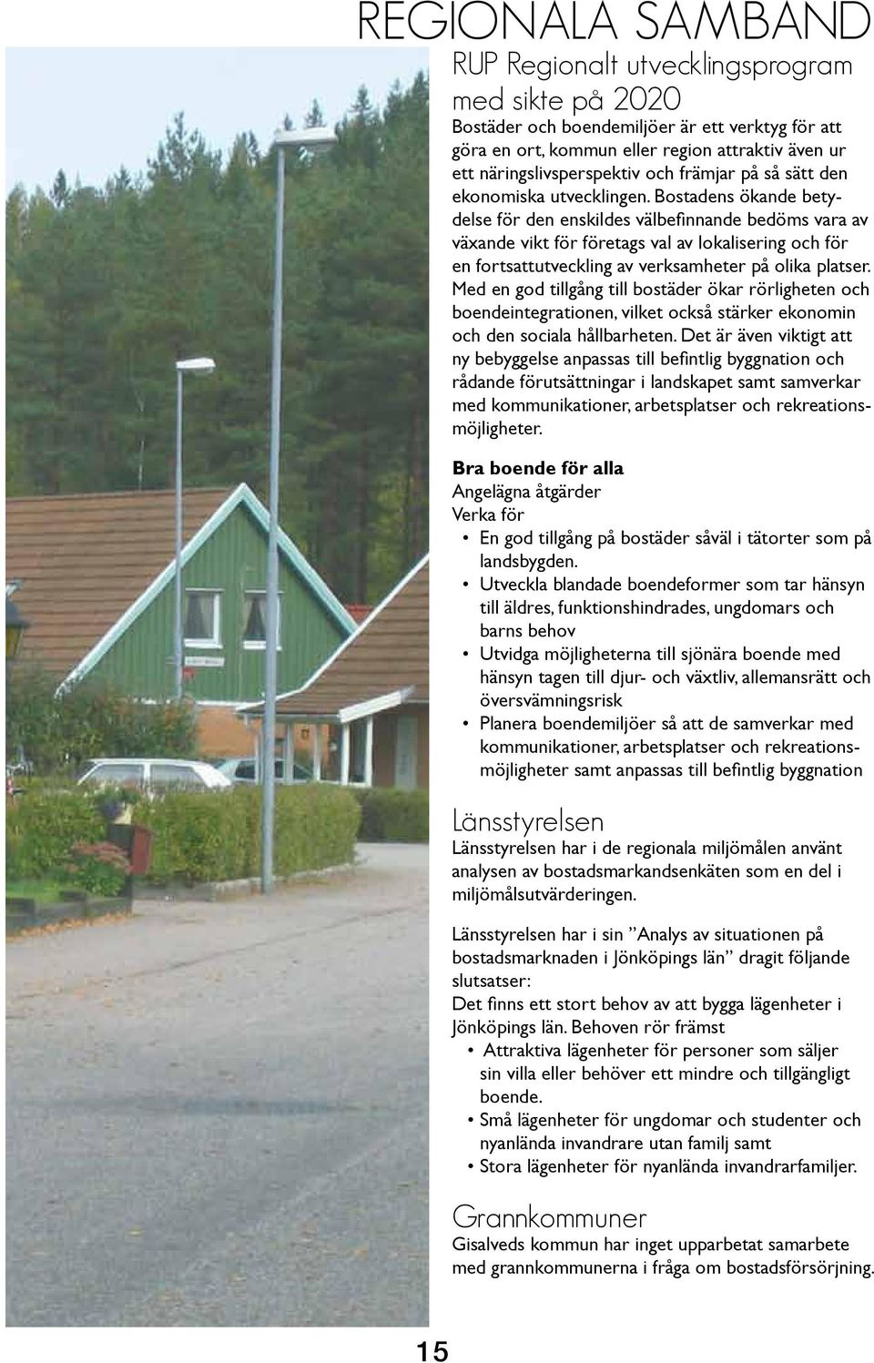 Bostadens ökande betydelse för den enskildes välbefinnande bedöms vara av växande vikt för företags val av lokalisering och för en fortsattutveckling av verksamheter på olika platser.