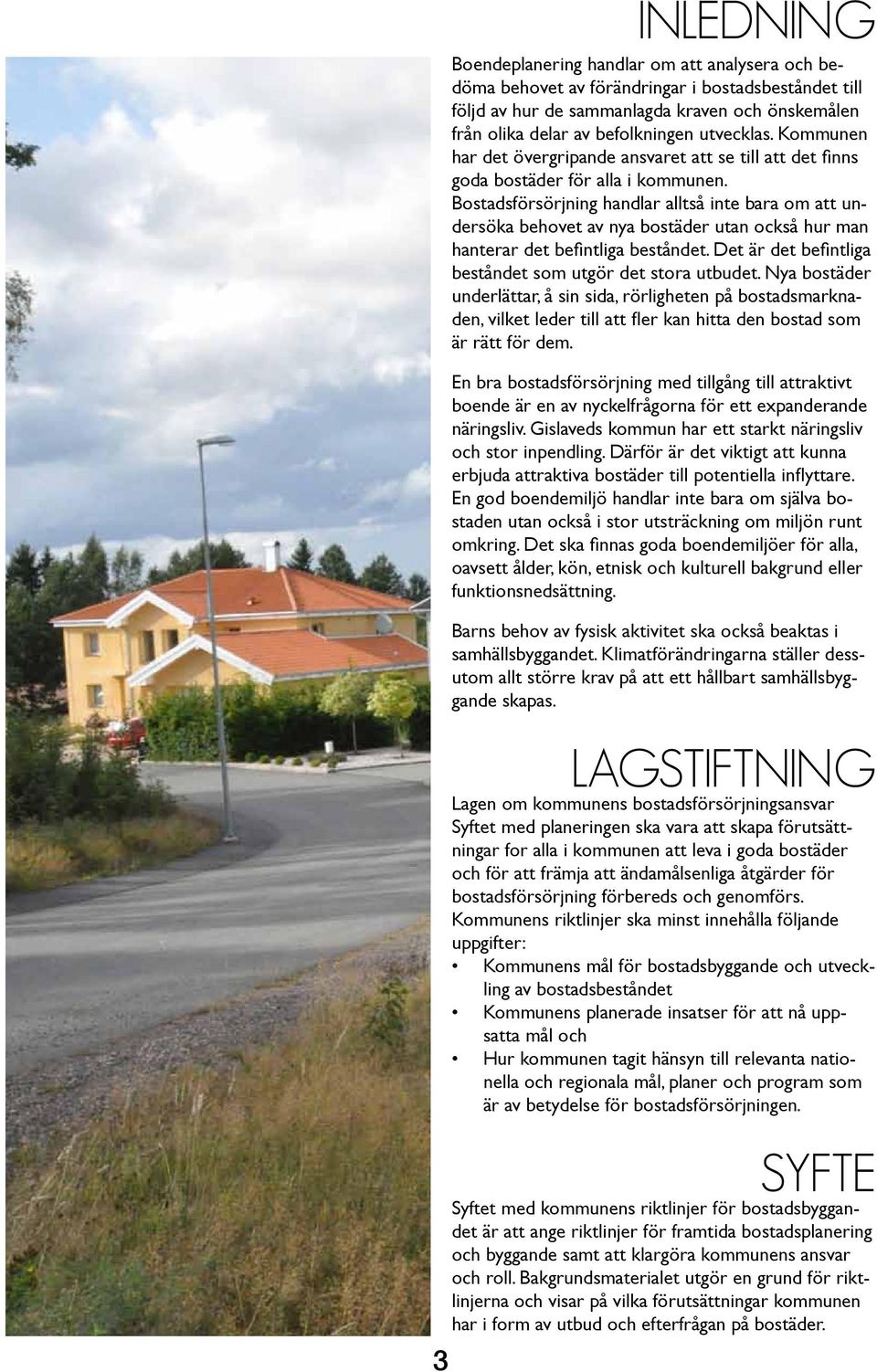 Bostadsförsörjning handlar alltså inte bara om att undersöka behovet av nya bostäder utan också hur man hanterar det befintliga beståndet. Det är det befintliga beståndet som utgör det stora utbudet.