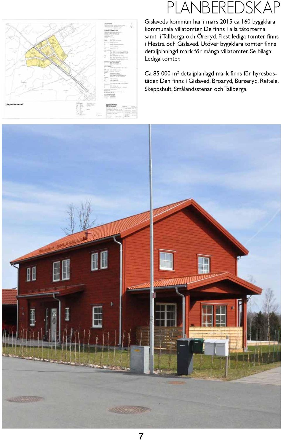 Utöver byggklara tomter finns detaljplanlagd för många villatomter. Se bilaga: Lediga tomter.