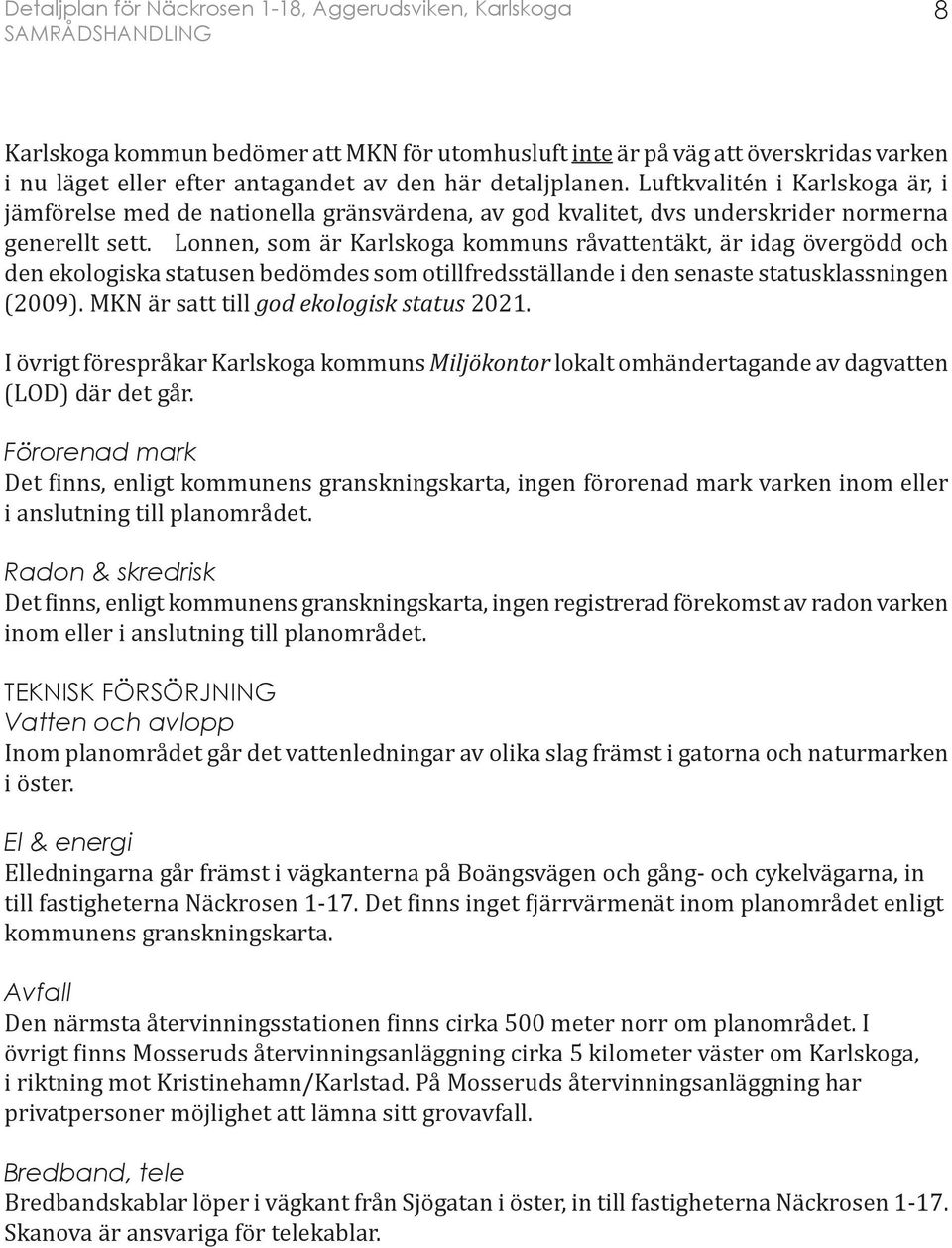 Lonnen, som är Karlskoga kommuns råvattentäkt, är idag övergödd och den ekologiska statusen bedömdes som otillfredsställande i den senaste statusklassningen (2009).