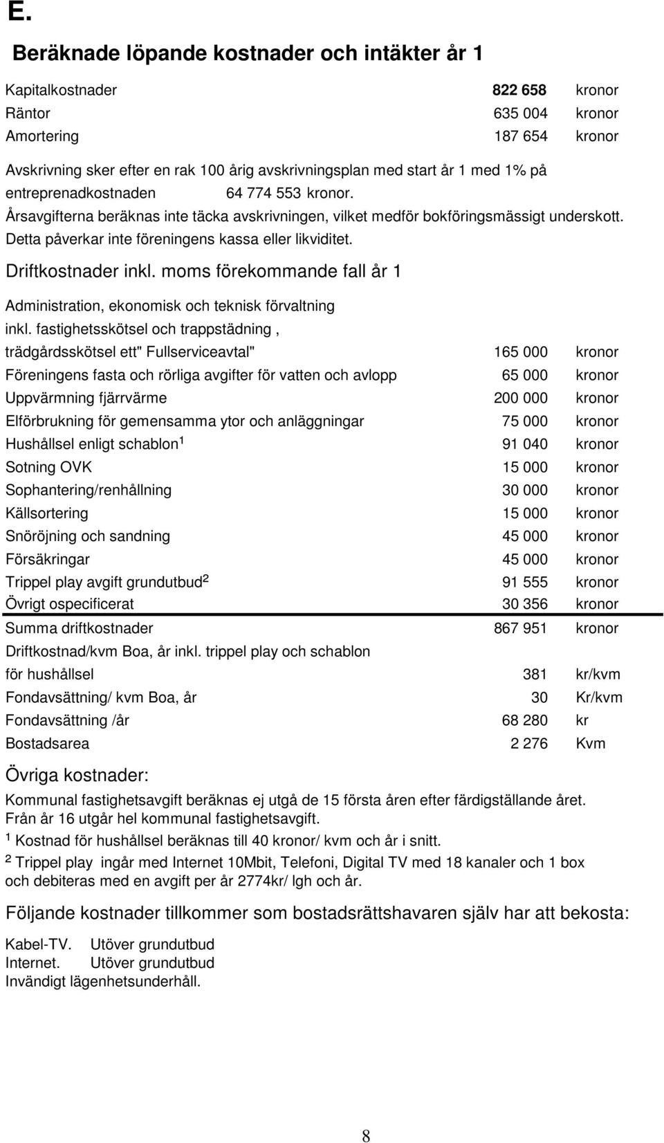 Driftkostnader inkl. moms förekommande fall år 1 Administration, ekonomisk och teknisk förvaltning inkl.