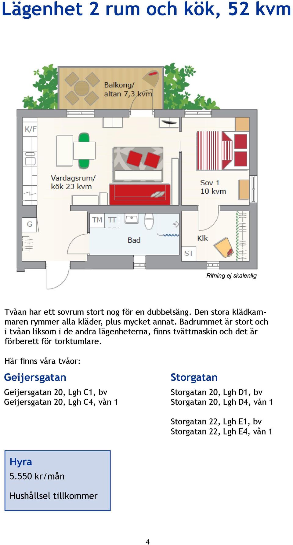 Badrummet är stort och i tvåan liksom i de andra lägenheterna, finns tvättmaskin och det är förberett för torktumlare.