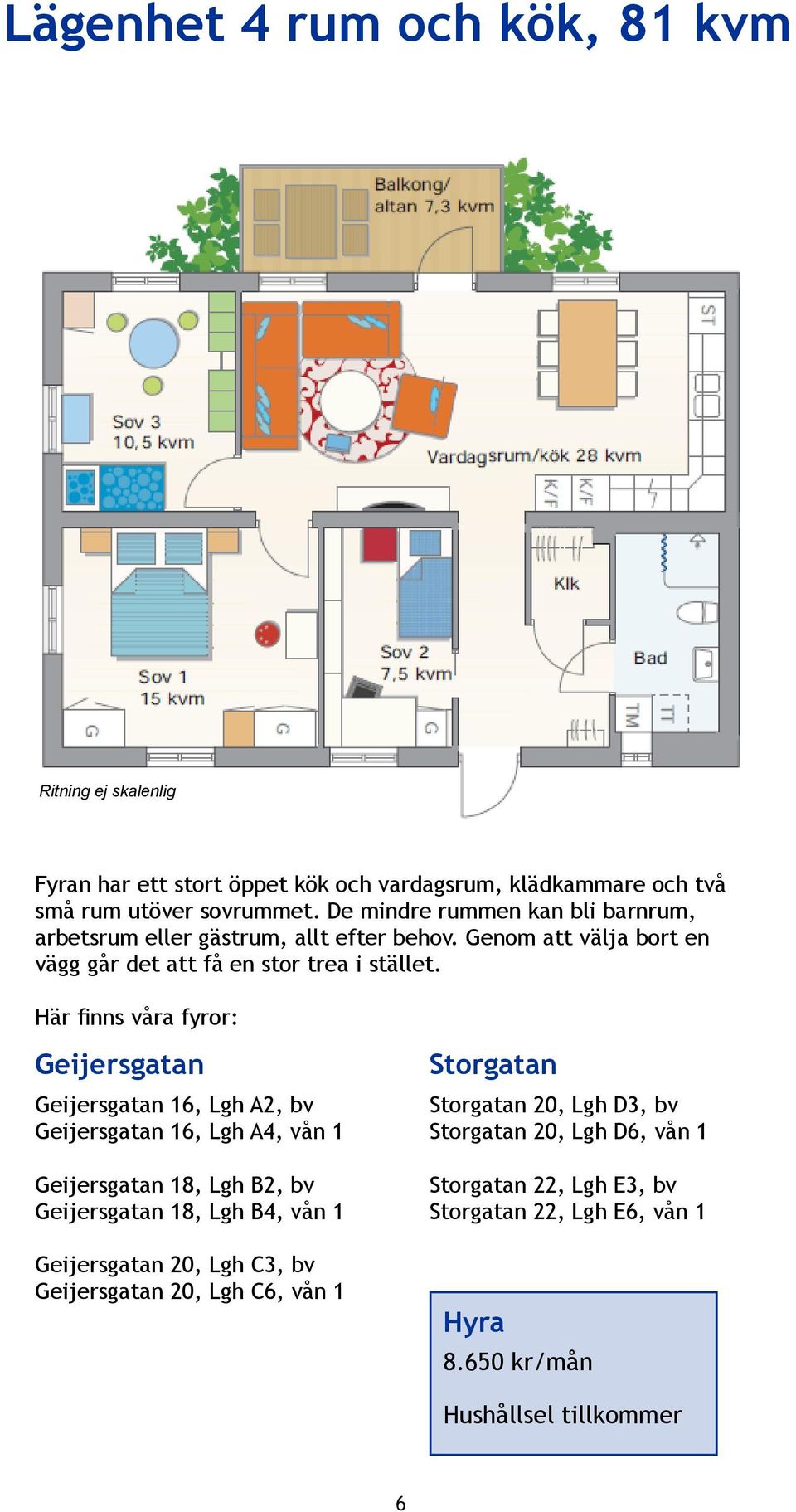 Här finns våra fyror: Geijersgatan Geijersgatan 16, Lgh A2, bv Geijersgatan 16, Lgh A4, vån 1 Geijersgatan 18, Lgh B2, bv Geijersgatan 18, Lgh B4, vån 1