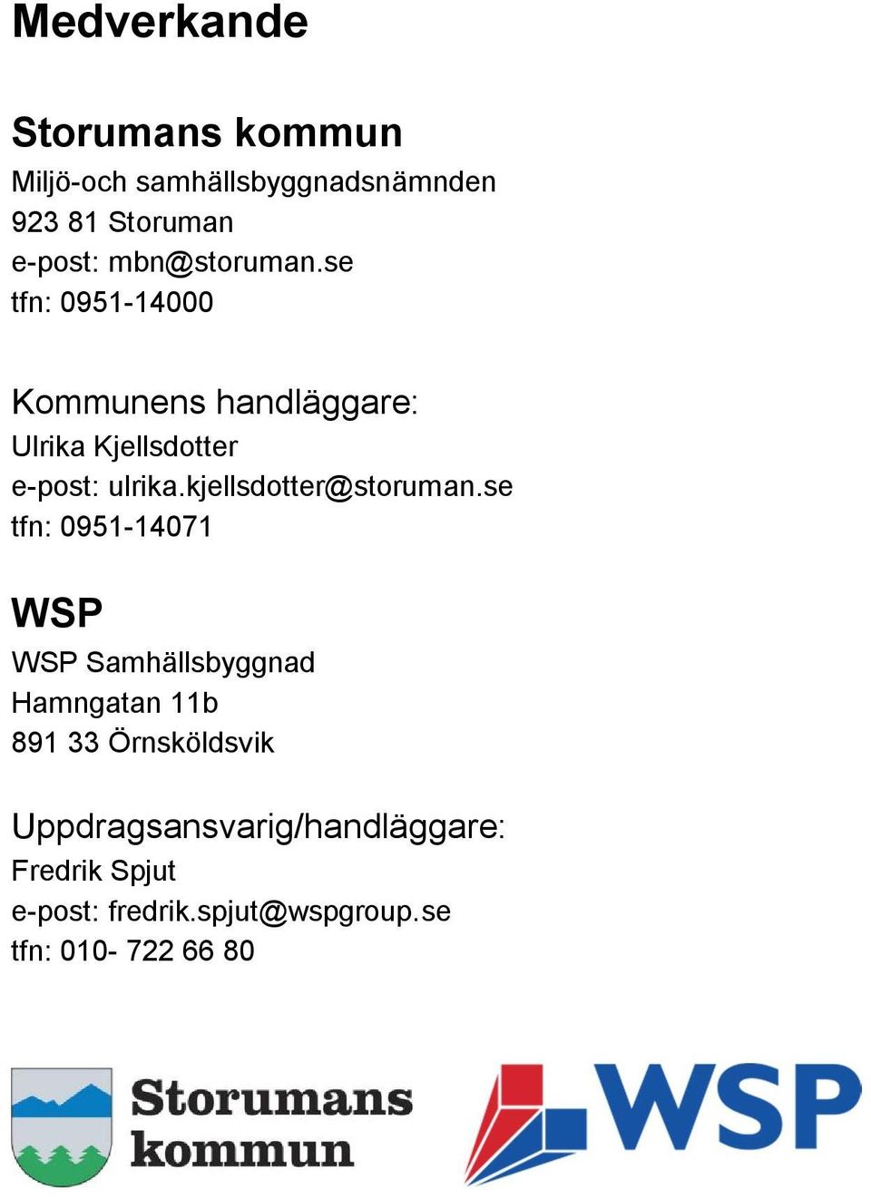 mbn@storuman.se tfn: 0951-14000 Kommunens handläggare: Ulrika Kjellsdotter e-post: ulrika.