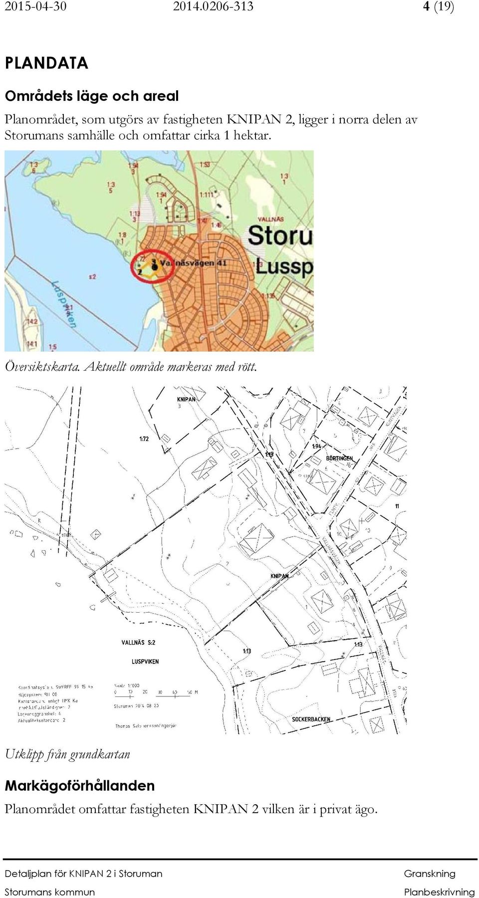 fastigheten KNIPAN 2, ligger i norra delen av Storumans samhälle och omfattar cirka 1