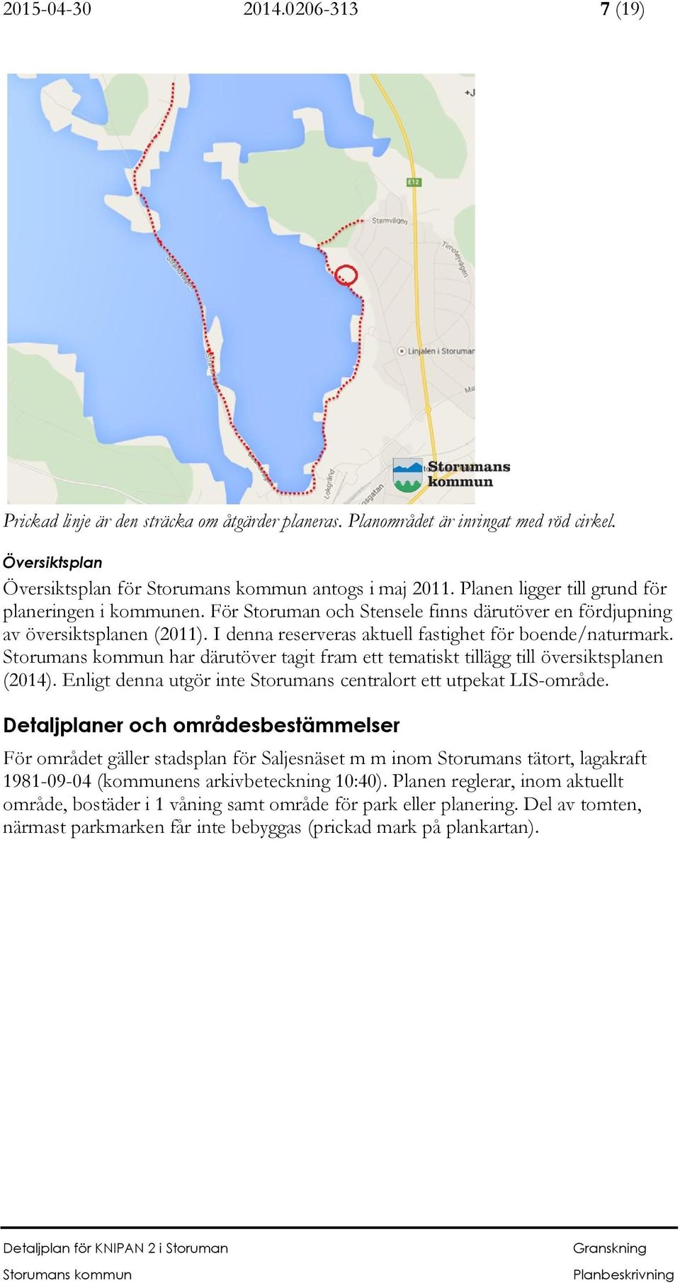 har därutöver tagit fram ett tematiskt tillägg till översiktsplanen (2014). Enligt denna utgör inte Storumans centralort ett utpekat LIS-område.