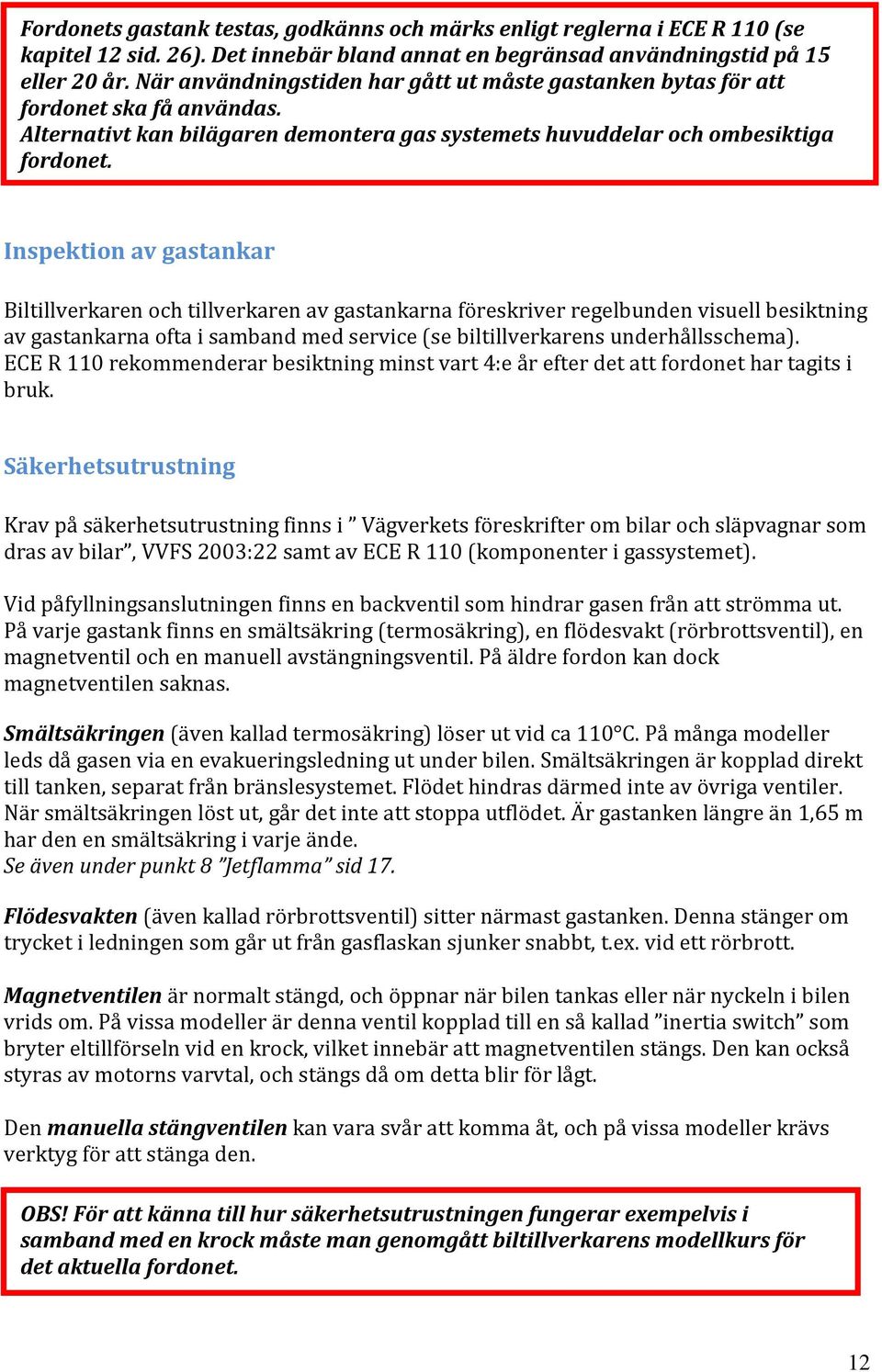 Inspektion av gastankar Biltillverkaren och tillverkaren av gastankarna föreskriver regelbunden visuell besiktning av gastankarna ofta i samband med service (se biltillverkarens underhållsschema).