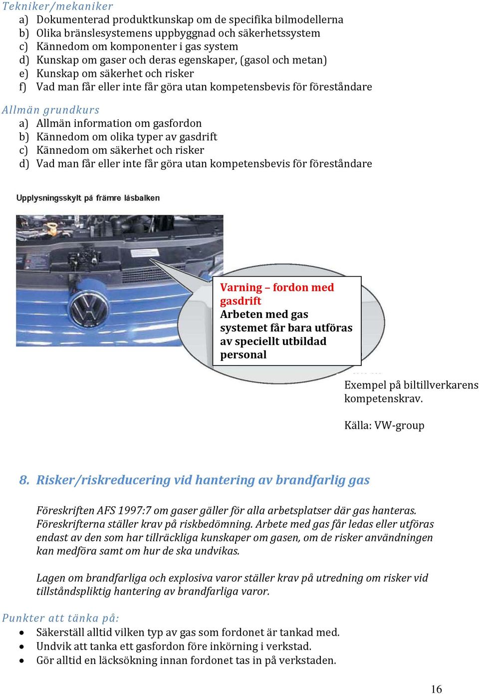 b) Kännedom om olika typer av gasdrift c) Kännedom om säkerhet och risker d) Vad man får eller inte får göra utan kompetensbevis för föreståndare Varning fordon med gasdrift Arbeten med gas systemet