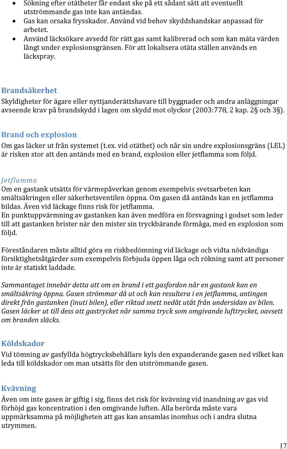 Brandsäkerhet Skyldigheter för ägare eller nyttjanderättshavare till byggnader och andra anläggningar avseende krav på brandskydd i lagen om skydd mot olyckor (2003:778, 2 kap. 2 och 3 ).