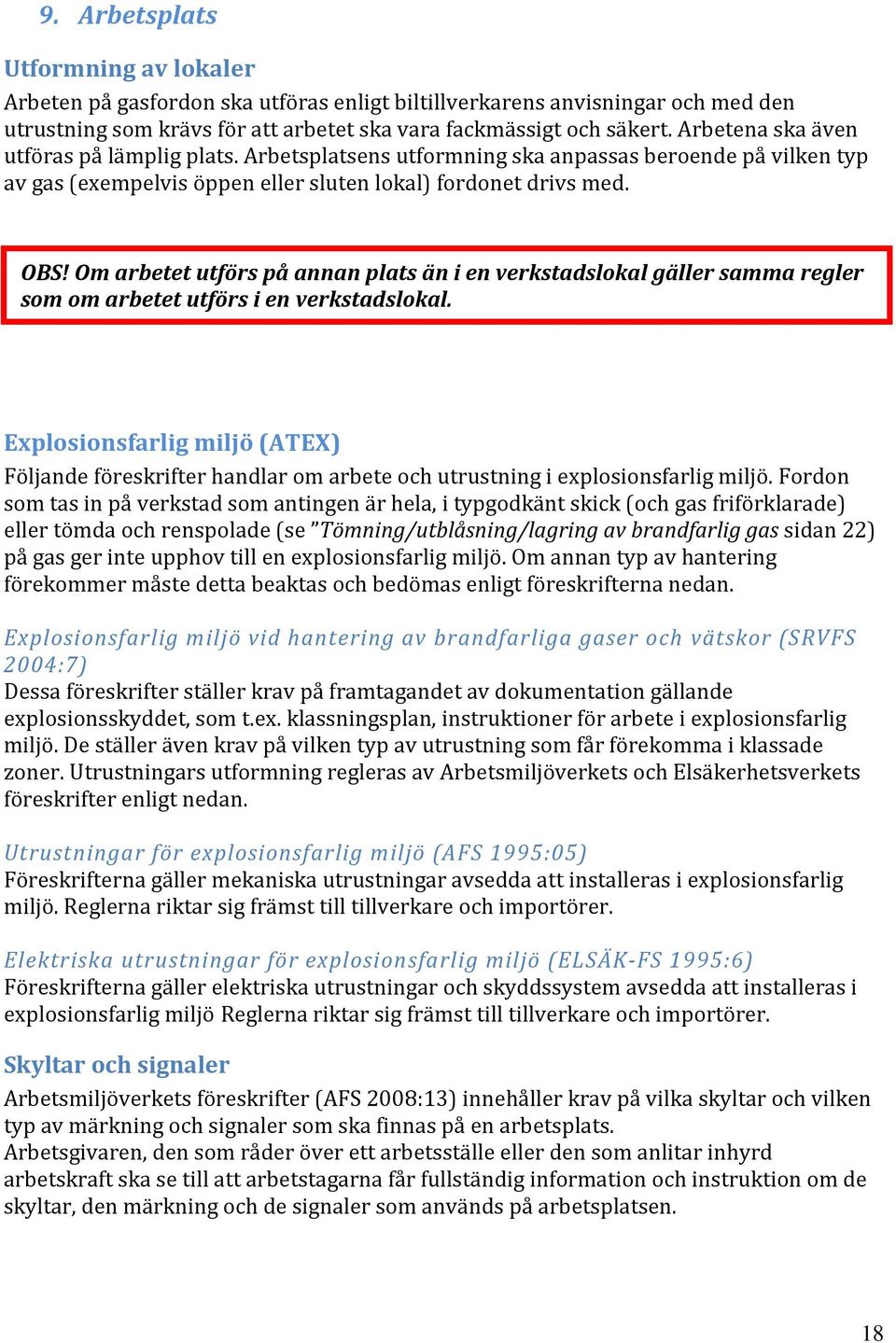 Om arbetet utförs på annan plats än i en verkstadslokal gäller samma regler som om arbetet utförs i en verkstadslokal.
